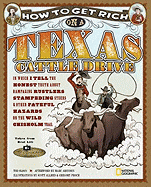 How to Get Rich on a Texas Cattle Drive: In Which I Tell the Honest Truth about Rampaging Rustlers, Stampeding Steers and Other Fateful Hazards on the
