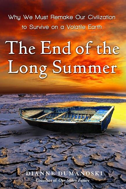 The End of the Long Summer: Why We Must Remake Our Civilization to Survive on a Volatile Earth