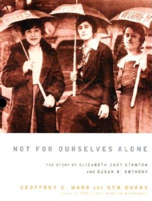 Not for Ourselves Alone: The Story of Elizabeth Cady Stanton and Susan B. Anthony