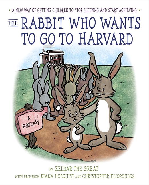 The Rabbit Who Wants to Go to Harvard: A New Way of Getting Children to Stop Sleeping and Start Achieving