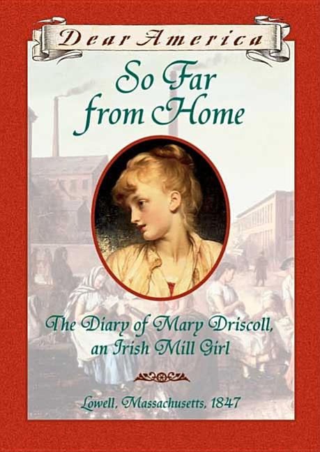 So Far from Home: The Diary of Mary Driscoll, an Irish Mill Girl, Lowell, Massachusetts, 1847
