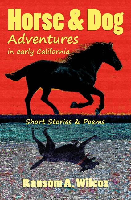 Horse & Dog Adventures in Early California: Short Stories & Poems