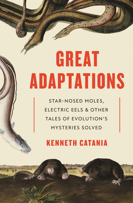 Great Adaptations: Star-Nosed Moles, Electric Eels, and Other Tales of Evolution's Mysteries Solved