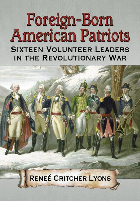 Foreign-Born American Patriots: Sixteen Volunteer Leaders in the Revolutionary War