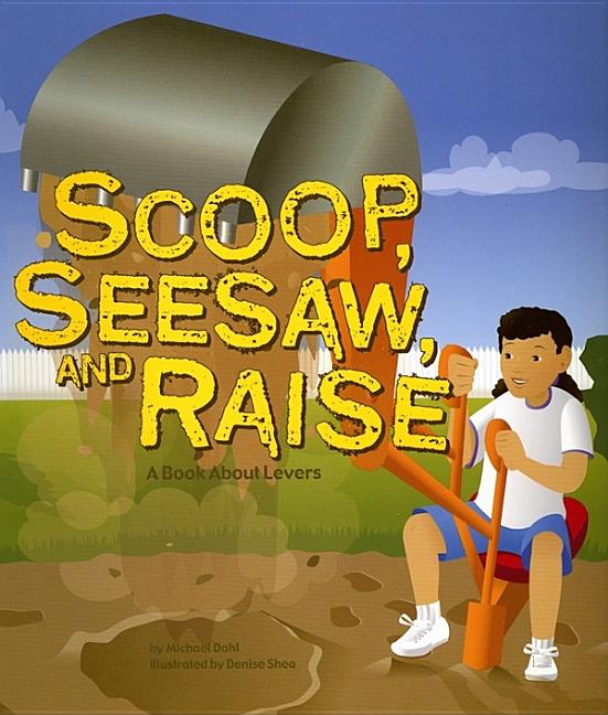 Scoop, Seesaw, and Raise: A Book about Levers