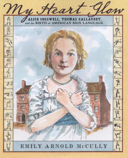 My Heart Glow: Alice Cogswell, Thomas Gallaudet, and the Birth of American Sign Language