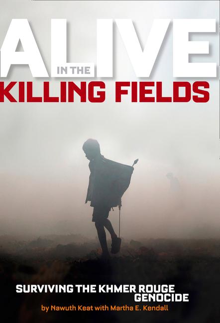 Alive in the Killing Fields: Surviving the Khmer Rouge Genocide
