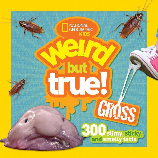 Gross: 300 Slimy, Sticky, and Smelly Facts
