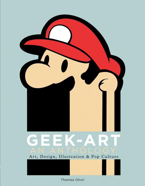 Geek-Art: An Anthology: Art, Design, Illustration & Pop Culture