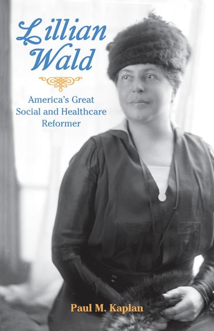 Lillian Wald: America's Great Social and Healthcare Reformer
