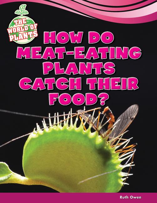 How Do Meat-Eating Plants Catch Their Food?