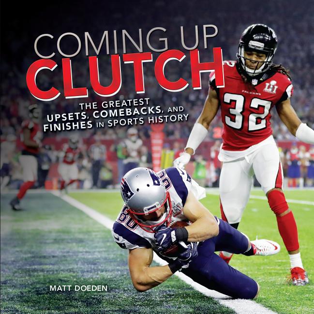 Coming Up Clutch: The Greatest Upsets, Comebacks, and Finishes in Sports History