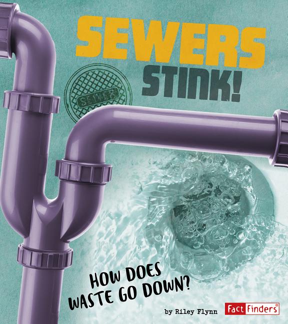 Sewers Stink!: How Does Waste Go Down?