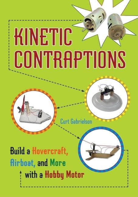 Kinetic Contraptions: Build a Hovercraft, Airboat, and More with a Hobby Motor