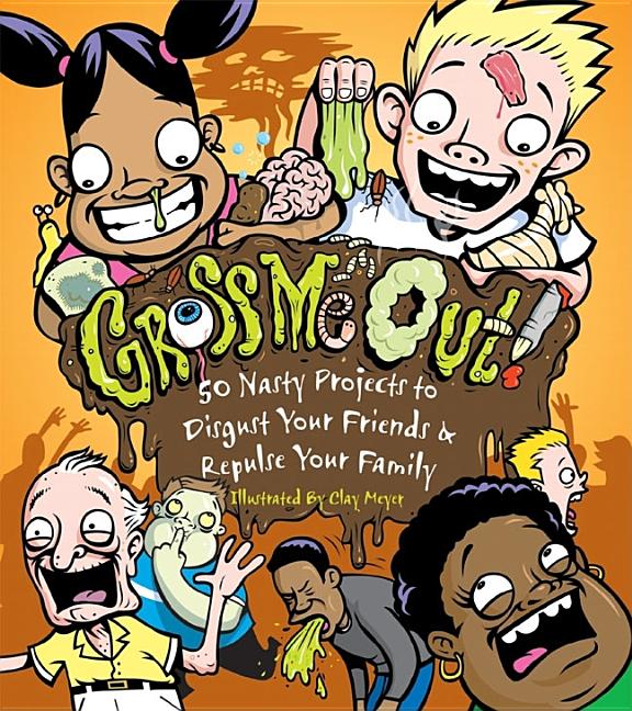 Gross Me Out!: 50 Nasty Projects to Disgust Your Friends & Repulse Your Family