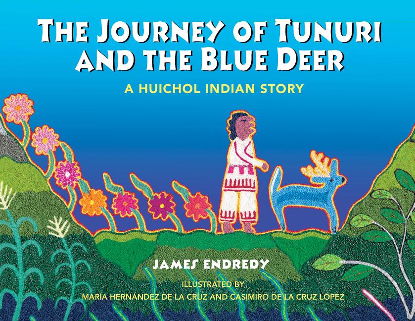 The Journey of Tunuri and the Blue Deer: A Huichol Indian Story