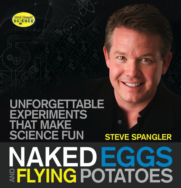 Naked Eggs and Flying Potatoes: Unforgettable Experiments That Make Science Fun