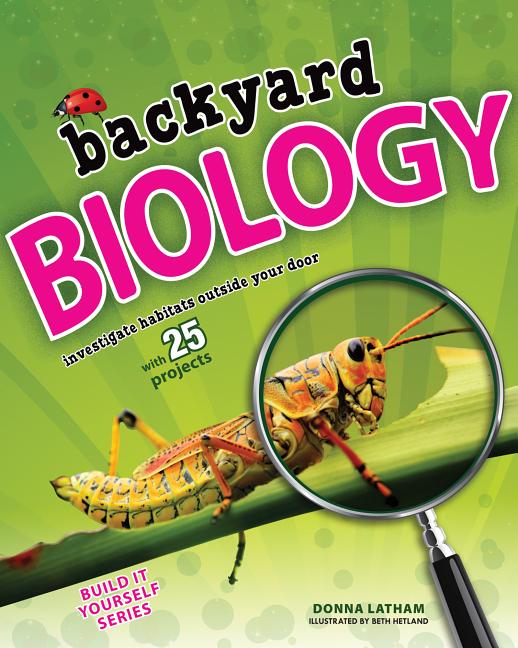 Backyard Biology: Investigate Habitats Outside Your Door with 25 Projects