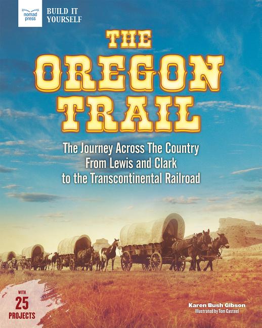 The Oregon Trail: The Journey Across the Country from Lewis and Clark to the Transcontinental Railroad