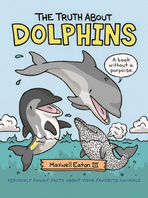 The Truth about Dolphins: Seriously Funny Facts about Your Favorite Animals