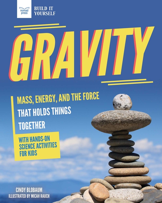 Gravity: Mass, Energy, and the Force That Holds Things Together with Hands-On Science