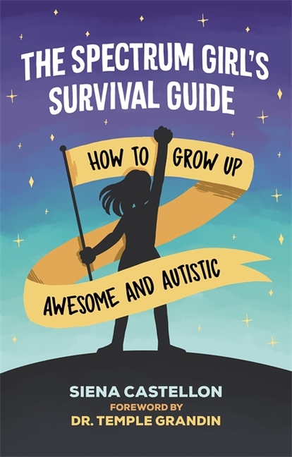 Spectrum Girl's Survival Guide, The: How to Grow Up Awesome and Autistic