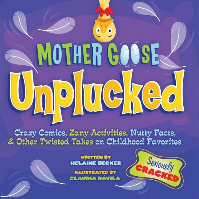 Mother Goose Unplucked: Crazy Comics, Zany Activities, Nutty Facts, and Other Twisted Takes on Childhood Favorites