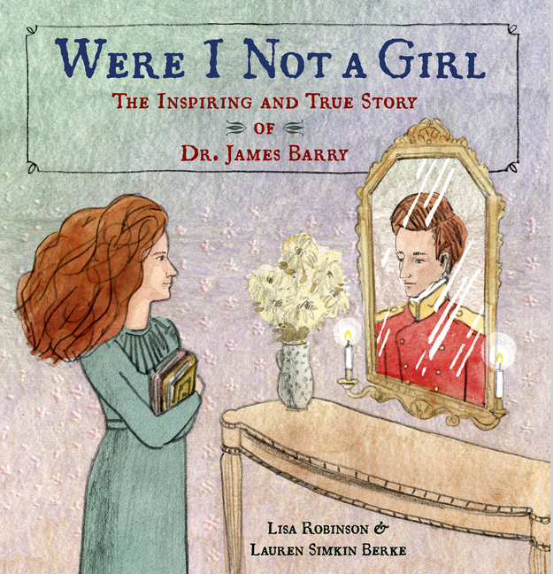 Were I Not a Girl: The Inspiring and True Story of Dr. James Barry