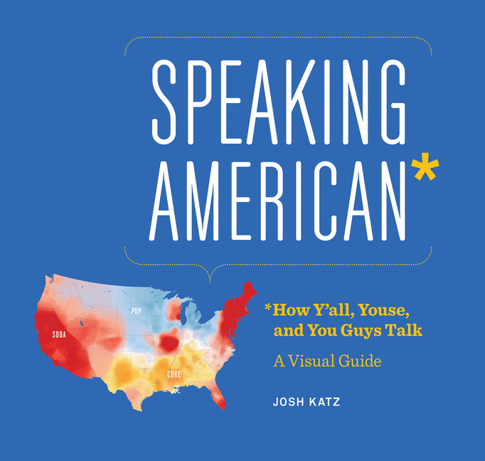 Speaking American: How Y'All, Youse, and You Guys Talk: A Visual Guide