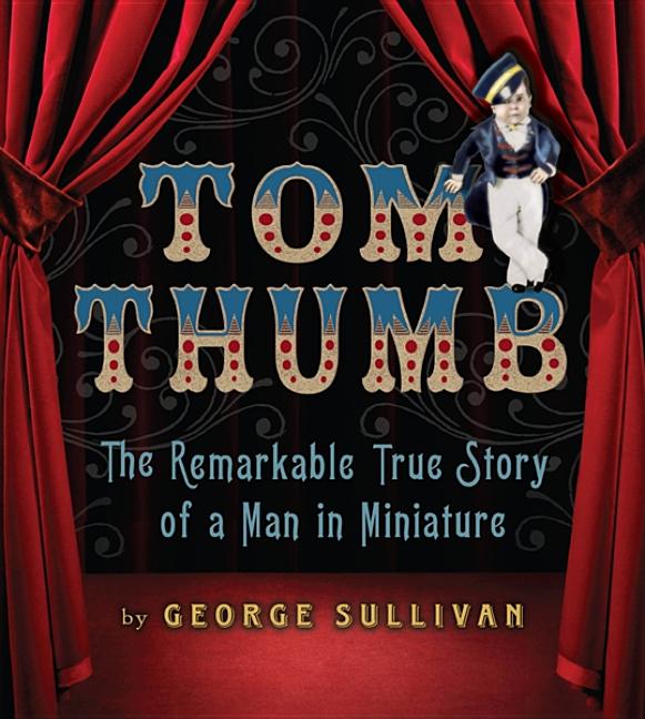 Tom Thumb: The Remarkable True Story of a Man in Miniature