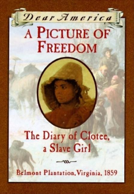 Picture of Freedom, A: The Diary of Clotee, a Slave Girl, Belmont Plantation, Virginia, 1859