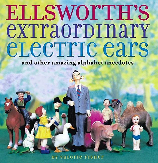 Ellsworth's Extraordinary Electric Ears and Other Amazing Alphabet Anecdotes