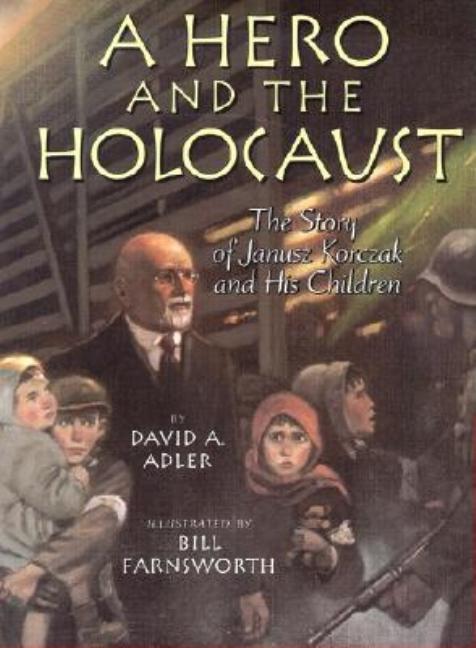 Hero and the Holocaust, A: The Story of Janusz Korczak and His Children