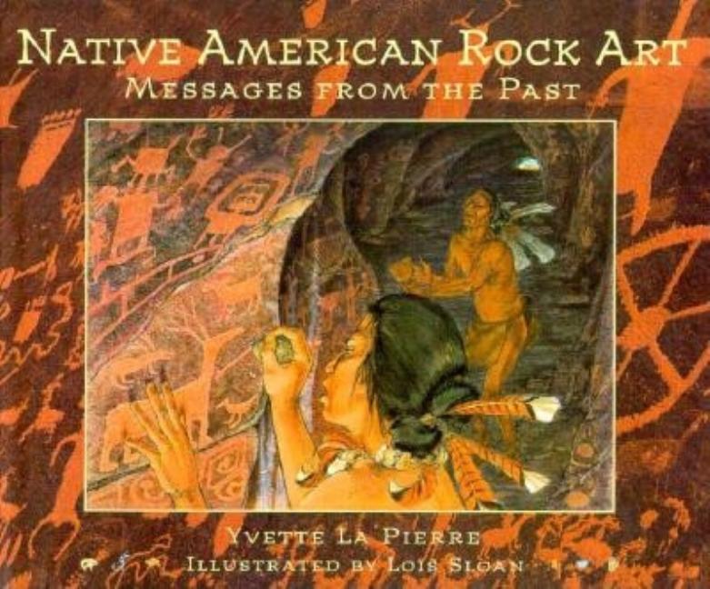 Native American Rock Art: Messages from the Past: Native American Rock Art