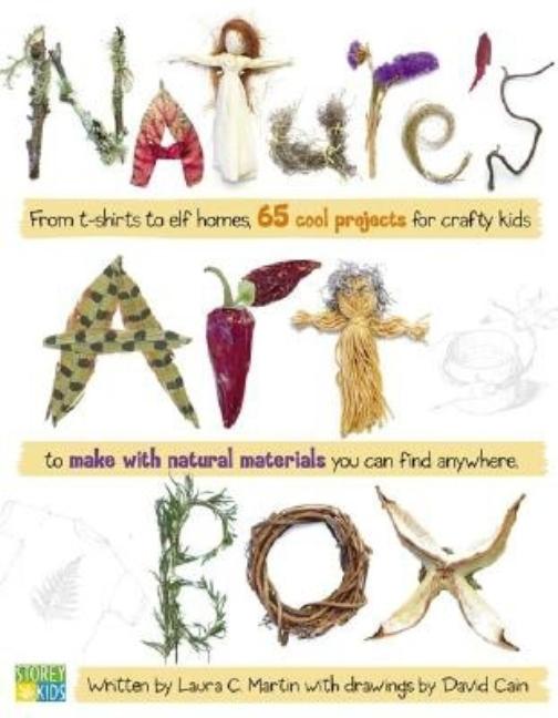 Nature's Art Box: From T-Shirts to Twig Baskets, 65 Cool Projects for Crafty Kids to Make with Natural Materials You Can Find Anywhere