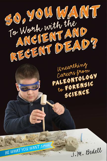 So, You Want to Work with the Ancient and Recent Dead?: Unearthing Careers from Paleontology to Forensic Science