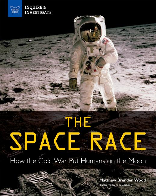 Space Race, The: How the Cold War Put Humans on the Moon