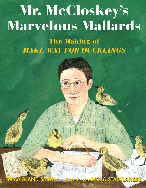 Mr. McCloskey's Marvelous Mallards: The Making of Make Way for Ducklings