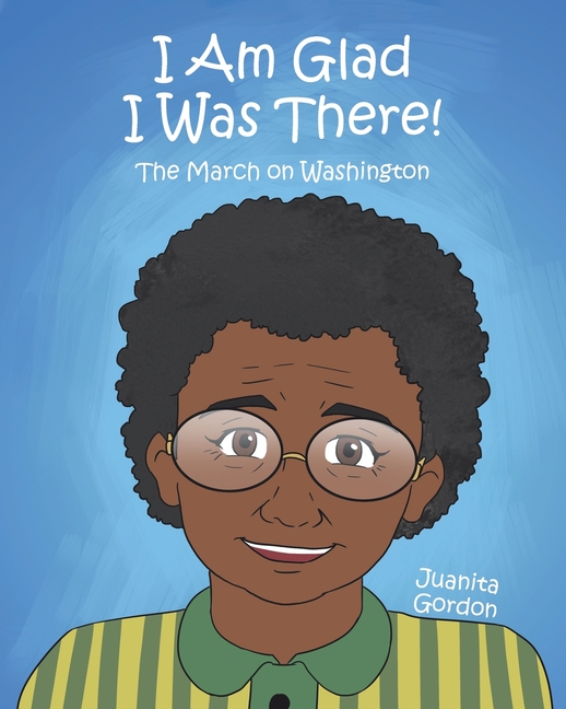I Am Glad I Was There!: The March on Washington