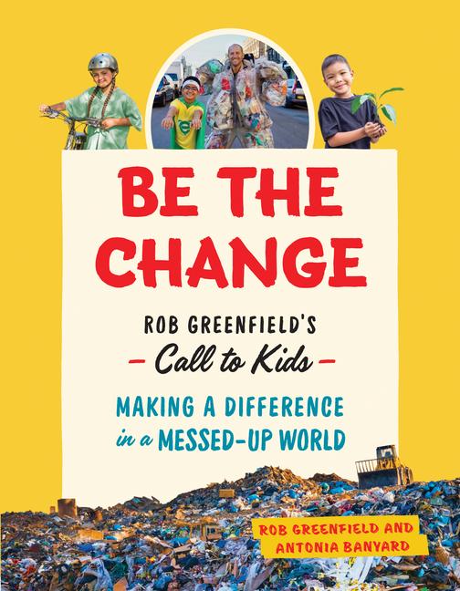 Be the Change: Rob Greenfield's Call to Kids: Making a Difference in a Messed-Up World