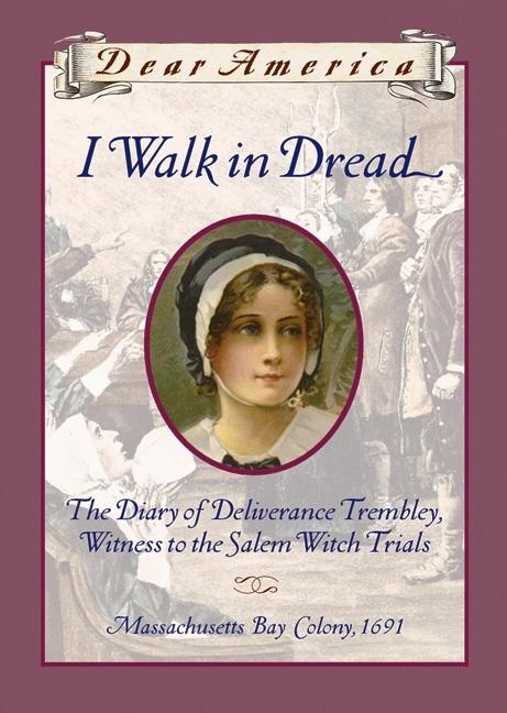 I Walk in Dread: The Diary of Deliverance Trembley, Witness to the Salem Witch Trials, Massachusetts Bay Colony, 1691 