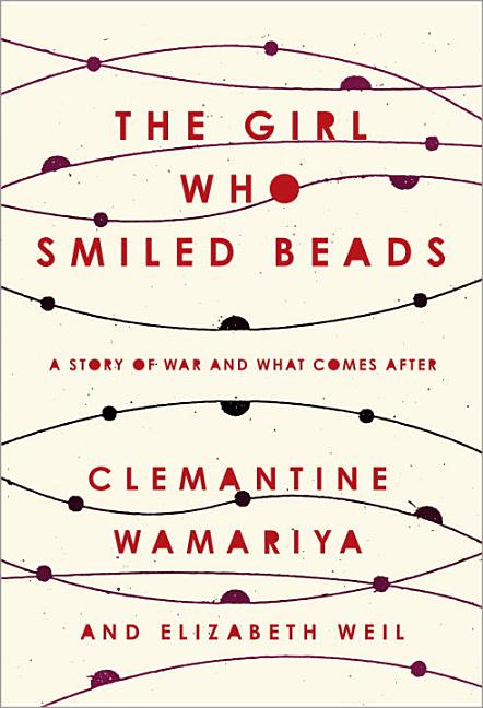 Girl Who Smiled Beads, The: A Story of War and What Comes After