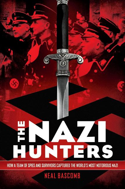 Nazi Hunters, The: How a Team of Spies and Survivors Captured the World's Most Notorious Nazi