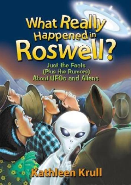 What Really Happened in Roswell?: Just the Facts (Plus the Rumors) about UFOs and Aliens