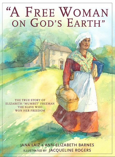 A Free Woman on God's Earth: The True Story of Elizabeth Mumbet Freeman, The Slave Who Won Her Freedom