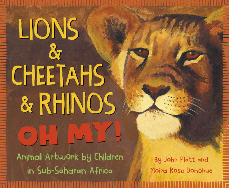 Lions & Cheetahs & Rhinos Oh My!: Animal Artwork by Children in Sub-Saharan Africa