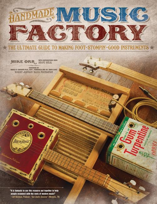 Handmade Music Factory: The Ultimate Guide to Making Foot-Stompin'-Good Instruments