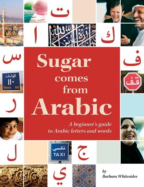 Sugar Comes from Arabic: A Beginners Guide to Arabic Letters and Words