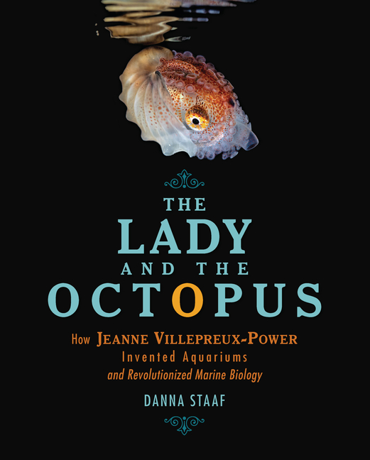 Lady and the Octopus, The: How Jeanne Villepreux-Power Invented Aquariums and Revolutionized Marine Biology