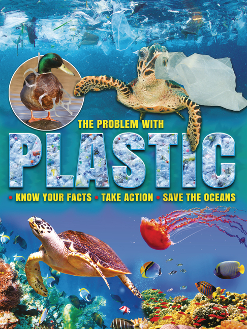 The Problem with Plastic: Know Your Facts, Take Action, Save the Oceans